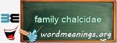 WordMeaning blackboard for family chalcidae